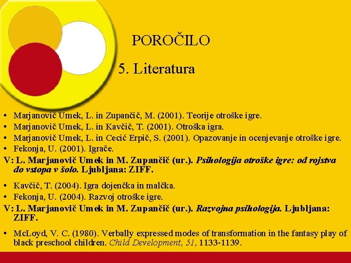 POROČILO 5. Literatura • Marjanovič Umek, L. in Zupančič, M. (2001). Teorije otroške igre.