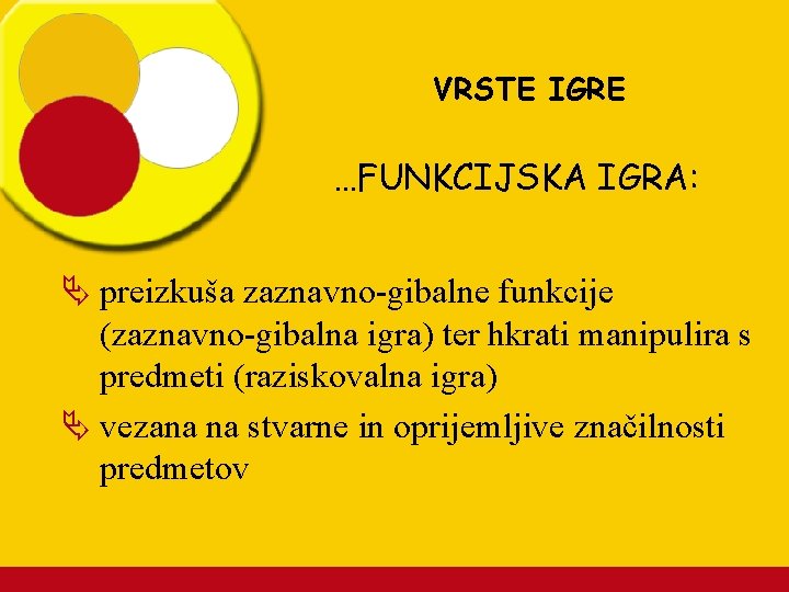 VRSTE IGRE …FUNKCIJSKA IGRA: Ä preizkuša zaznavno-gibalne funkcije (zaznavno-gibalna igra) ter hkrati manipulira s