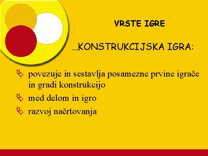VRSTE IGRE …KONSTRUKCIJSKA IGRA: Ä povezuje in sestavlja posamezne prvine igrače in gradi konstrukcijo
