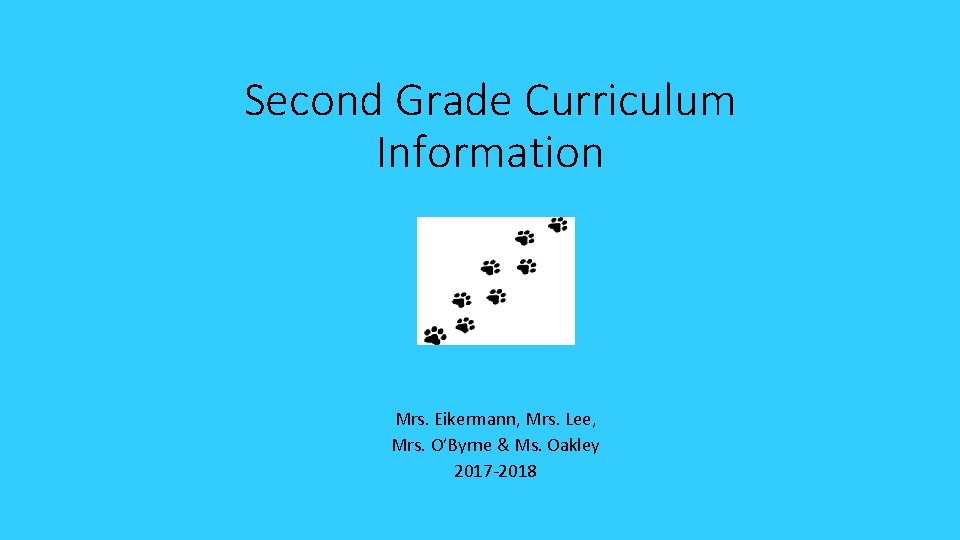 Second Grade Curriculum Information Mrs. Eikermann, Mrs. Lee, Mrs. O’Byrne & Ms. Oakley 2017