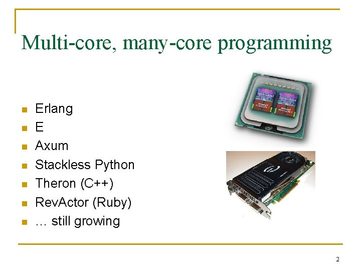 Multi-core, many-core programming n n n n Erlang E Axum Stackless Python Theron (C++)