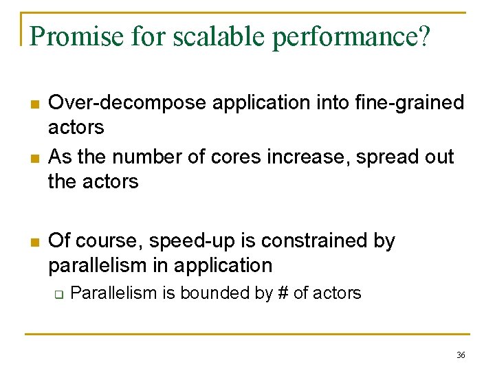 Promise for scalable performance? n n n Over-decompose application into fine-grained actors As the