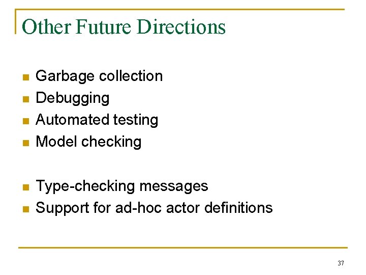 Other Future Directions n n n Garbage collection Debugging Automated testing Model checking Type-checking