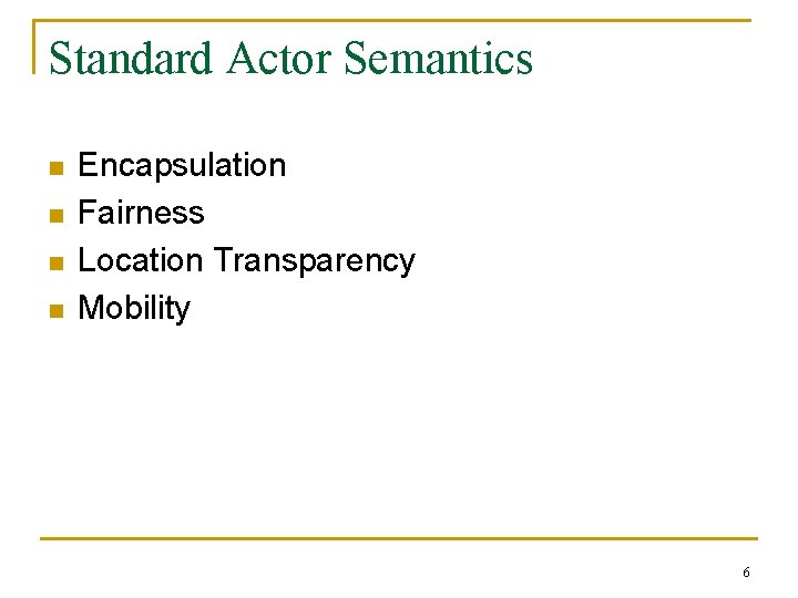 Standard Actor Semantics n n Encapsulation Fairness Location Transparency Mobility 6 
