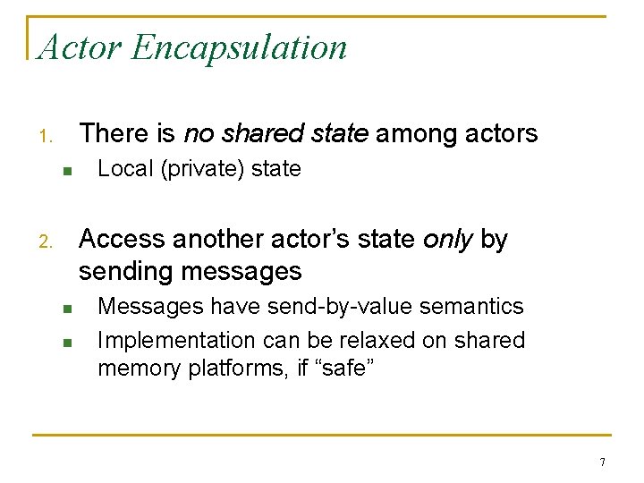 Actor Encapsulation There is no shared state among actors 1. n Local (private) state