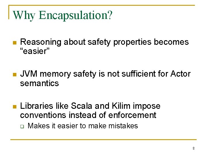 Why Encapsulation? n Reasoning about safety properties becomes “easier” n JVM memory safety is