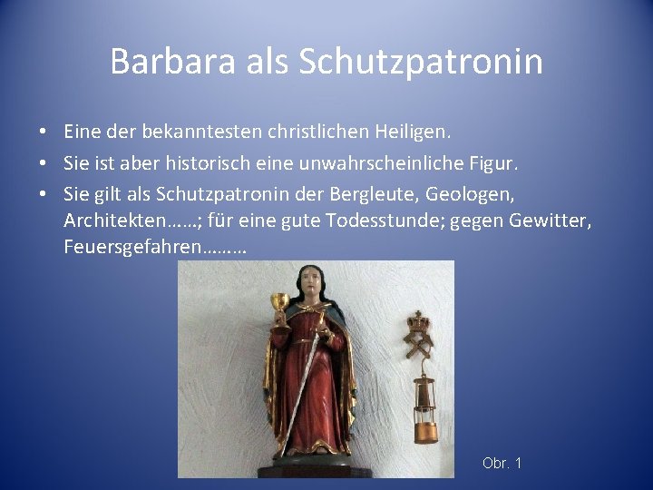 Barbara als Schutzpatronin • Eine der bekanntesten christlichen Heiligen. • Sie ist aber historisch