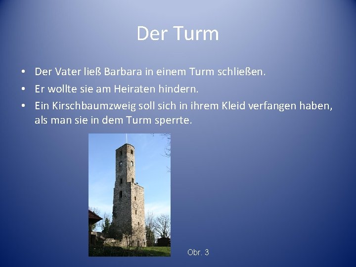 Der Turm • Der Vater ließ Barbara in einem Turm schließen. • Er wollte