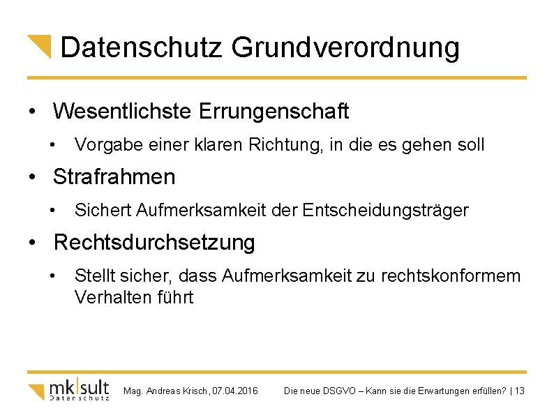 Datenschutz Grundverordnung • Wesentlichste Errungenschaft • Vorgabe einer klaren Richtung, in die es gehen