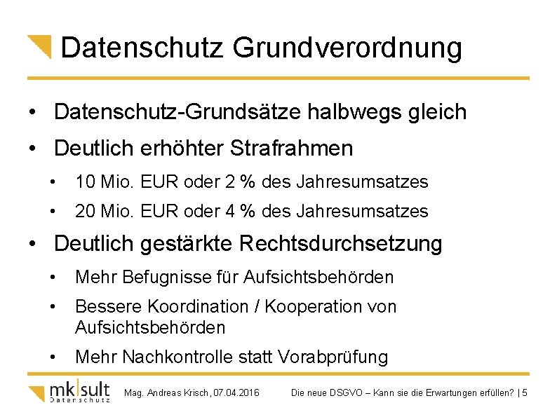 Datenschutz Grundverordnung • Datenschutz-Grundsätze halbwegs gleich • Deutlich erhöhter Strafrahmen • 10 Mio. EUR