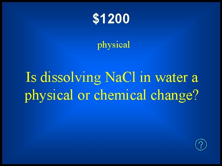 $1200 physical Is dissolving Na. Cl in water a physical or chemical change? 