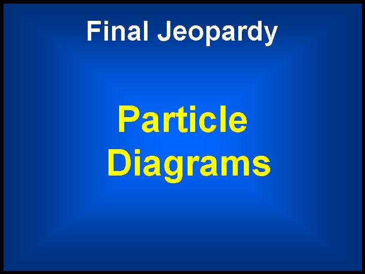 Final Jeopardy Particle Diagrams 