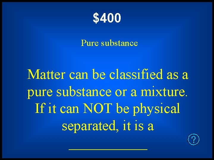 $400 Pure substance Matter can be classified as a pure substance or a mixture.