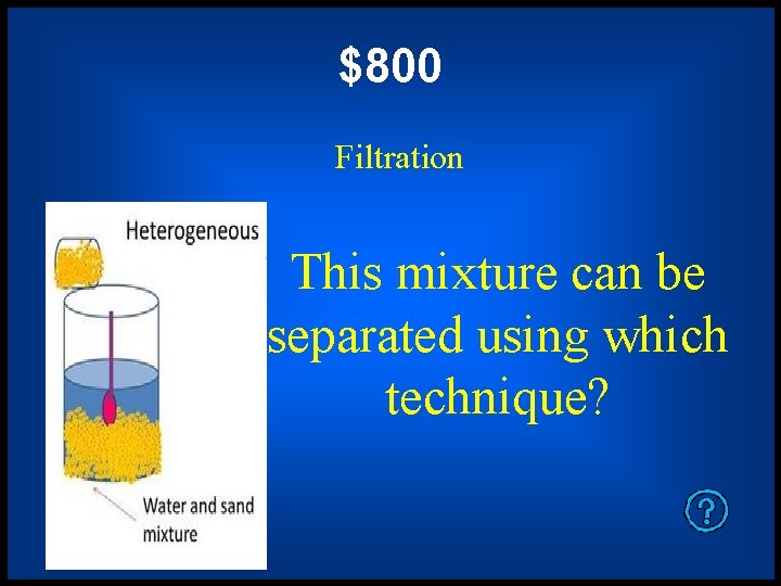 $800 Filtration This mixture can be separated using which technique? 
