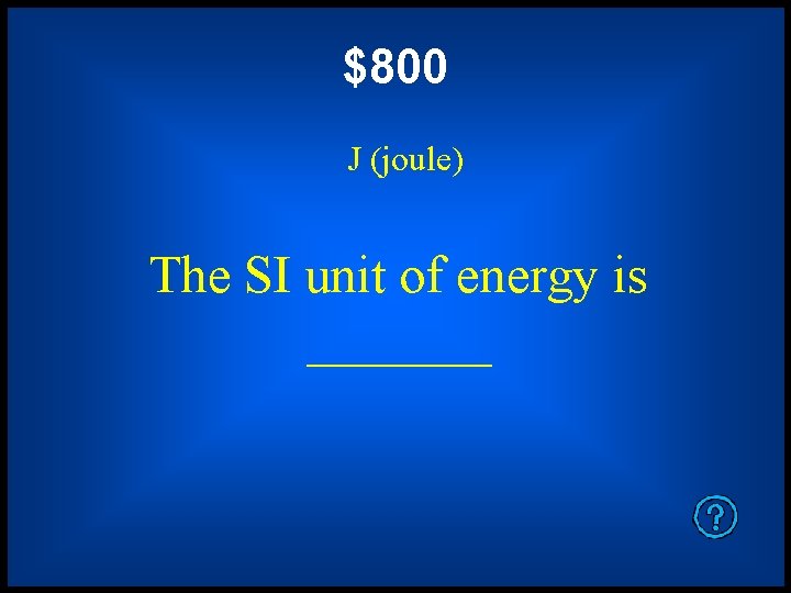 $800 J (joule) The SI unit of energy is _______ 