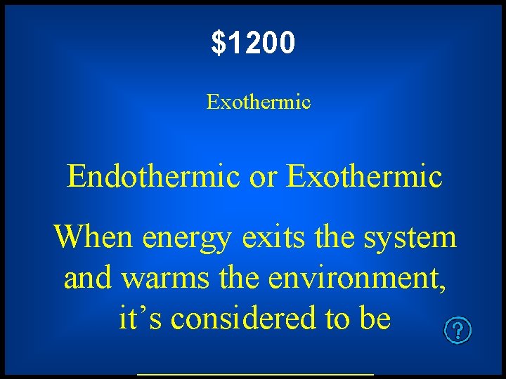 $1200 Exothermic Endothermic or Exothermic When energy exits the system and warms the environment,