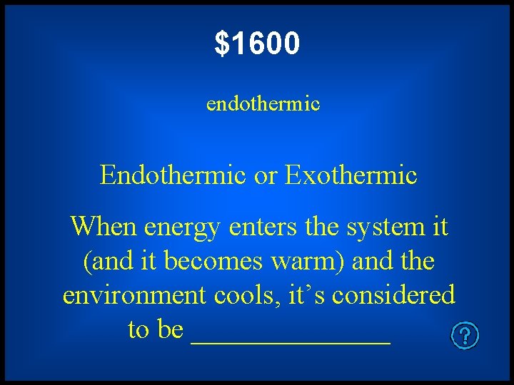 $1600 endothermic Endothermic or Exothermic When energy enters the system it (and it becomes