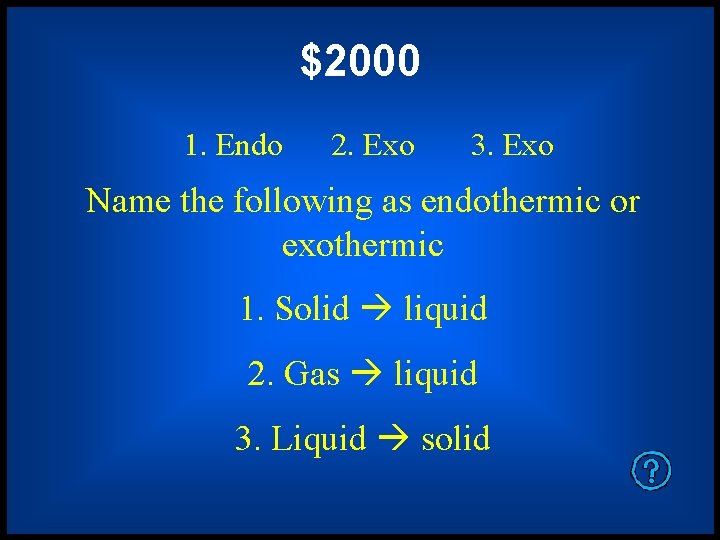 $2000 1. Endo 2. Exo 3. Exo Name the following as endothermic or exothermic