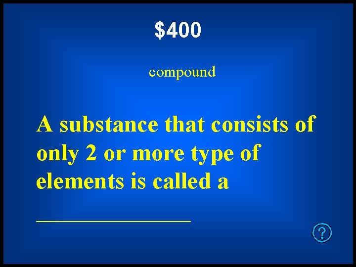 $400 compound A substance that consists of only 2 or more type of elements