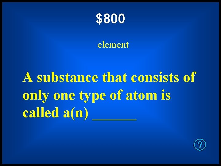 $800 element A substance that consists of only one type of atom is called