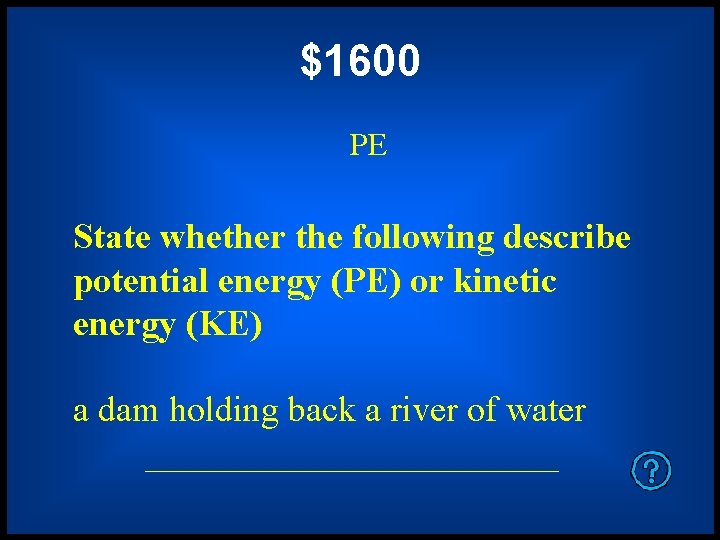 $1600 PE State whether the following describe potential energy (PE) or kinetic energy (KE)