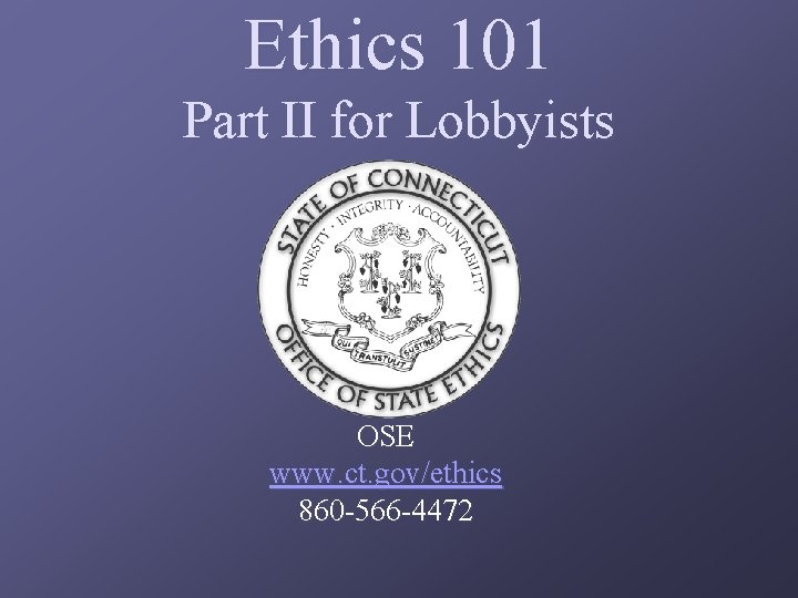 Ethics 101 Part II for Lobbyists OSE www. ct. gov/ethics 860 -566 -4472 