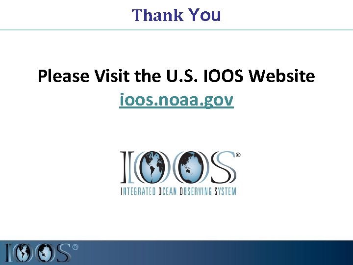 Thank You Please Visit the U. S. IOOS Website ioos. noaa. gov 