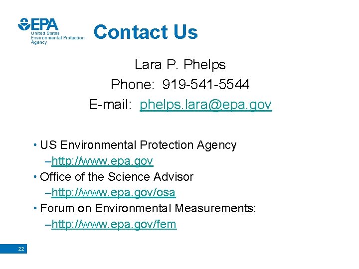 Contact Us Lara P. Phelps Phone: 919 -541 -5544 E-mail: phelps. lara@epa. gov •