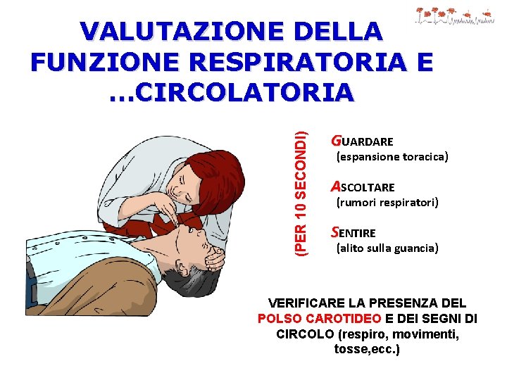 (PER 10 SECONDI) VALUTAZIONE DELLA FUNZIONE RESPIRATORIA E …CIRCOLATORIA GUARDARE (espansione toracica) ASCOLTARE (rumori