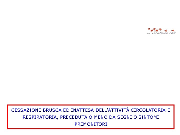 CESSAZIONE BRUSCA ED INATTESA DELL’ATTIVITÀ CIRCOLATORIA E RESPIRATORIA, PRECEDUTA O MENO DA SEGNI O