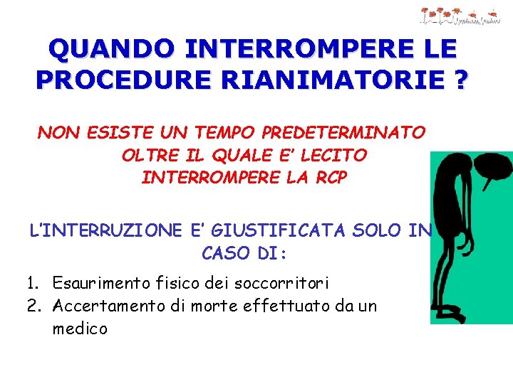 QUANDO INTERROMPERE LE PROCEDURE RIANIMATORIE ? NON ESISTE UN TEMPO PREDETERMINATO OLTRE IL QUALE