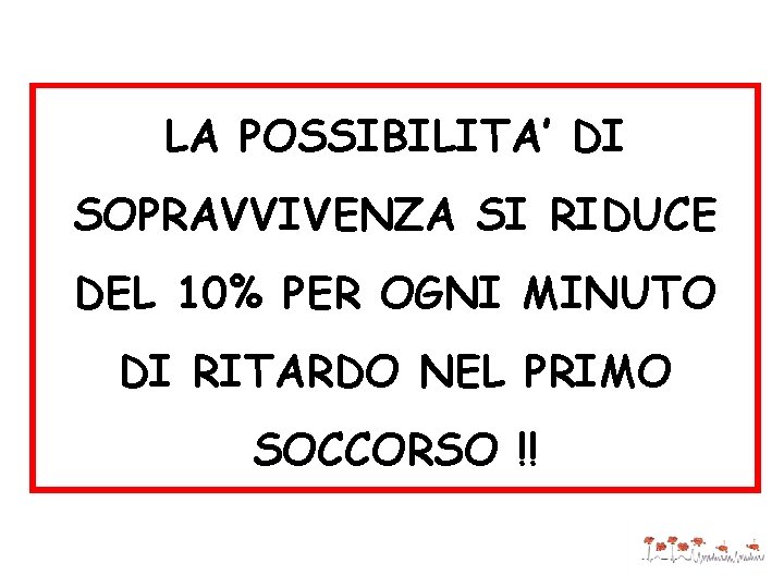 LA POSSIBILITA’ DI SOPRAVVIVENZA SI RIDUCE DEL 10% PER OGNI MINUTO DI RITARDO NEL