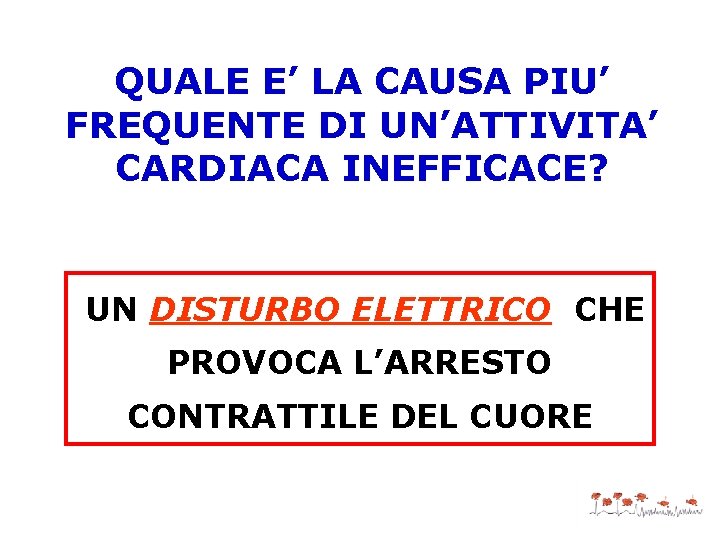 QUALE E’ LA CAUSA PIU’ FREQUENTE DI UN’ATTIVITA’ CARDIACA INEFFICACE? UN DISTURBO ELETTRICO CHE