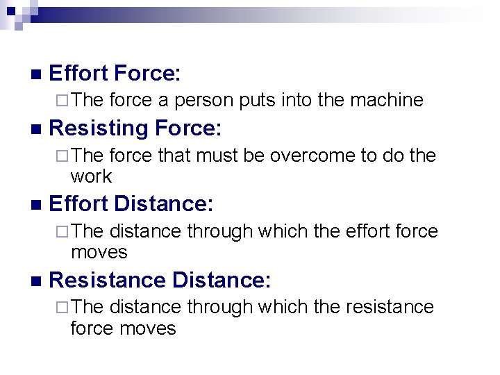 n Effort Force: ¨ The n force a person puts into the machine Resisting n Effort Force: ¨ The n force a person puts into the machine Resisting