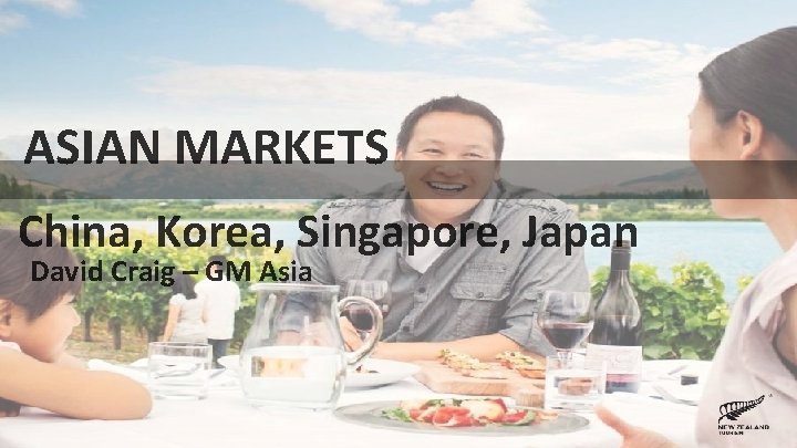 ASIAN MARKETS China, Korea, Singapore, Japan David Craig – GM Asia 
