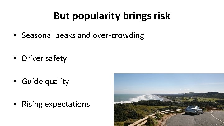 But popularity brings risk • Seasonal peaks and over-crowding • Driver safety • Guide