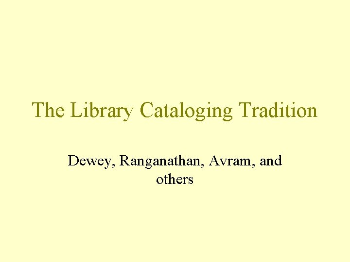 The Library Cataloging Tradition Dewey, Ranganathan, Avram, and others 