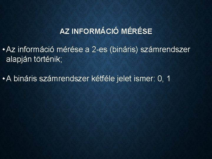 AZ INFORMÁCIÓ MÉRÉSE • Az információ mérése a 2 -es (bináris) számrendszer alapján történik;