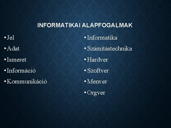 INFORMATIKAI ALAPFOGALMAK • Jel • Informatika • Adat • Számítástechnika • Ismeret • Hardver