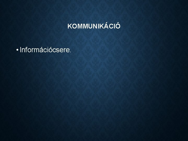 KOMMUNIKÁCIÓ • Információcsere. 