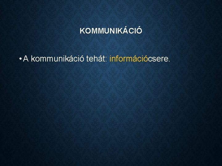KOMMUNIKÁCIÓ • A kommunikáció tehát: információcsere. 