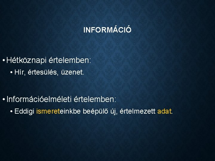 INFORMÁCIÓ • Hétköznapi értelemben: • Hír, értesülés, üzenet. • Információelméleti értelemben: • Eddigi ismereteinkbe