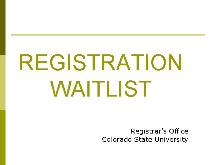REGISTRATION WAITLIST Registrar’s Office Colorado State University 