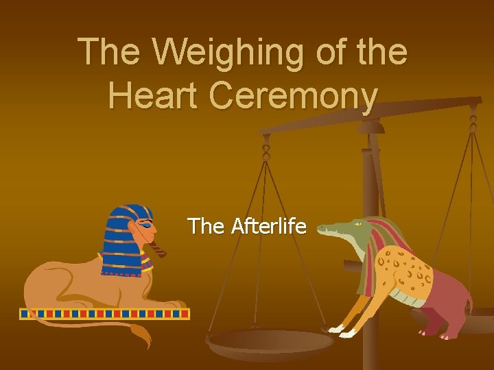 The Weighing of the Heart Ceremony The Afterlife 