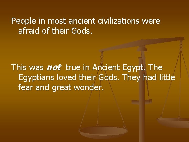 People in most ancient civilizations were afraid of their Gods. This was not true