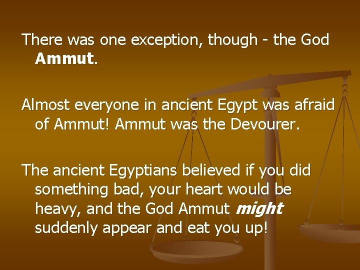There was one exception, though - the God Ammut. Almost everyone in ancient Egypt