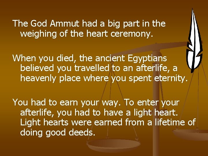 The God Ammut had a big part in the weighing of the heart ceremony.