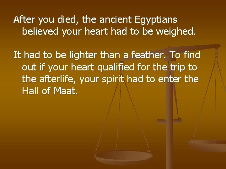 After you died, the ancient Egyptians believed your heart had to be weighed. It