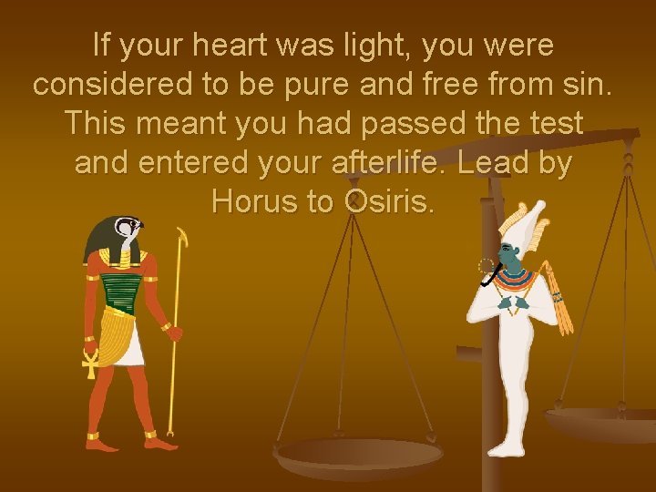 If your heart was light, you were considered to be pure and free from