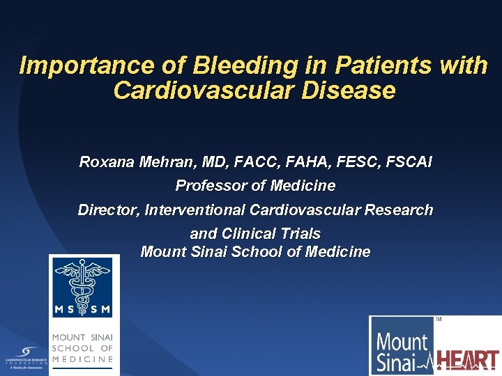 Importance of Bleeding in Patients with Cardiovascular Disease Roxana Mehran, MD, FACC, FAHA, FESC,